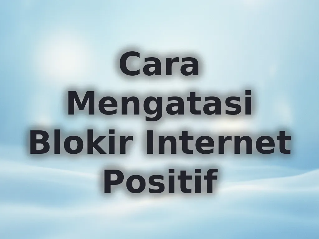 Cara Mengatasi Blokir Internet Positif