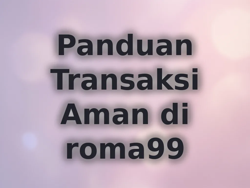 Panduan Transaksi Aman di roma99
